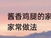 酱香鸡腿的家常做法 美味酱香鸡腿的家常做法
