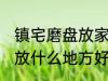 镇宅磨盘放家里什么地方好 镇宅石磨放什么地方好