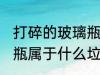 打碎的玻璃瓶是什么垃圾 打碎的玻璃瓶属于什么垃圾