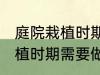 庭院栽植时期需要做哪些事情 庭院栽植时期需要做什么
