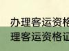 办理客运资格证需要什么条件 怎么办理客运资格证