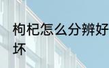 枸杞怎么分辨好坏 怎么分辨枸杞的好坏
