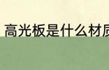 高光板是什么材质 高光板是哪些材质