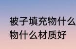 被子填充物什么材质好 冬被被子填充物什么材质好