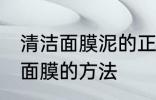 清洁面膜泥的正确使用方法 使用清洁面膜的方法