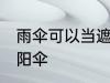 雨伞可以当遮阳伞吗 雨伞能不能当遮阳伞