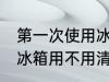 第一次使用冰箱要清洗吗 第一次使用冰箱用不用清洁