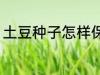 土豆种子怎样保存 土豆种子保存方法