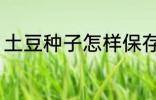 土豆种子怎样保存 土豆种子保存方法