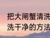 把大闸蟹清洗干净的方法 把大闸蟹清洗干净的方法介绍