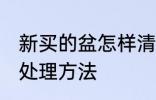 新买的盆怎样清洗干净 新花盆用之前处理方法