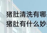 猪肚清洗有哪些快又干净的方法 清洗猪肚有什么妙招