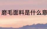 磨毛面料是什么意思 磨毛面料的简介
