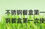 不锈钢餐盒第一次使用怎样清洗 不锈钢餐盒第一次使用如何清洗