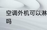 空调外机可以淋雨不 空调外机能淋雨吗