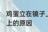 鸡蛋立在镜子上怎么解 鸡蛋立在镜子上的原因