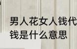 男人花女人钱代表什么 男人为女人花钱是什么意思