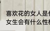 喜欢花的女人是什么性格 喜欢花的的女生会有什么性格