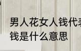 男人花女人钱代表什么 男人为女人花钱是什么意思