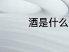 酒是什么做的 酒怎么做的