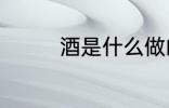 酒是什么做的 酒怎么做的