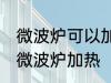微波炉可以加热面包吗 面包能不能用微波炉加热