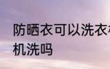 防晒衣可以洗衣机洗吗 防晒衣能洗衣机洗吗