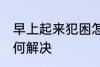 早上起来犯困怎么办 早上起来犯困如何解决