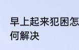 早上起来犯困怎么办 早上起来犯困如何解决