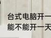 台式电脑开一天一夜可以吗 台式电脑能不能开一天一夜