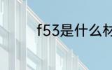 f53是什么材质 f53的介绍