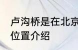 卢沟桥是在北京丰台吗 关于卢沟桥的位置介绍