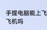 手提电脑能上飞机吗 手提电脑可以上飞机吗