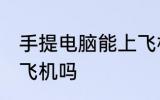 手提电脑能上飞机吗 手提电脑可以上飞机吗