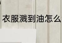 衣服溅到油怎么洗 衣服溅到油如何洗