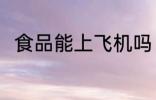 食品能上飞机吗 食品可以上飞机吗