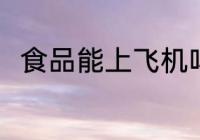 食品能上飞机吗 食品可以上飞机吗