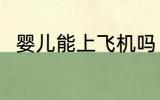 婴儿能上飞机吗 婴儿可以上飞机吗