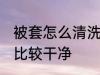 被套怎么清洗比较干净 怎么清洗被套比较干净