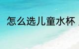 怎么选儿童水杯 儿童水杯如何挑选