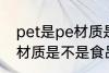 pet是pe材质是食品级的吗 pet是pe材质是不是食品级