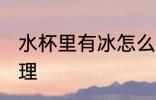 水杯里有冰怎么办 水杯放冰块怎么处理