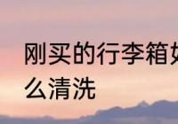 刚买的行李箱如何清洗 新的行李箱怎么清洗