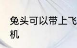 兔头可以带上飞机吗 兔头能不能上飞机