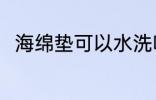 海绵垫可以水洗吗 海绵垫能水洗吗
