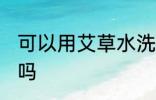 可以用艾草水洗头吗 能用艾草水洗头吗