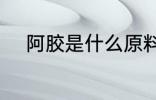 阿胶是什么原料 阿胶是什么做的