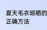 夏天毛衣晾晒的正确方法 毛衣晾晒的正确方法