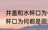 井盖和水杯口为什么是圆形 井盖和水杯口为何都是圆形得