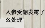 人参受潮发霉了怎么办 发霉的人参怎么处理